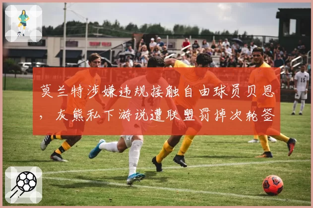 莫兰特涉嫌违规接触自由球员贝恩，灰熊私下游说遭联盟罚掉次轮签